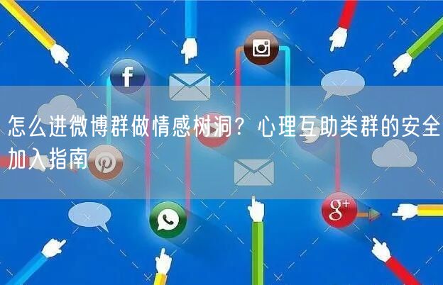 怎么进微博群做情感树洞？心理互助类群的安全加入指南