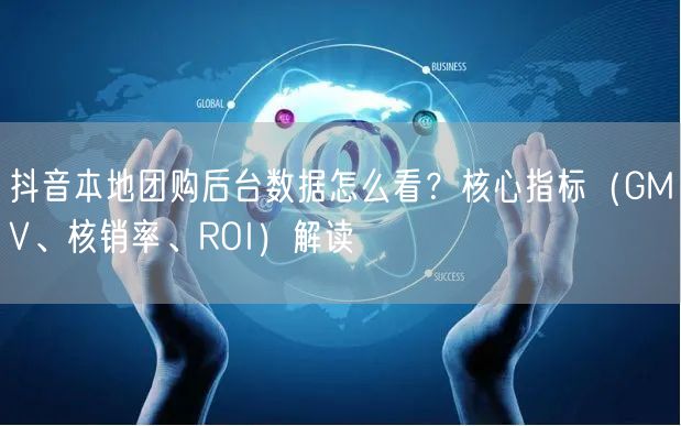 抖音本地团购后台数据怎么看？核心指标（G