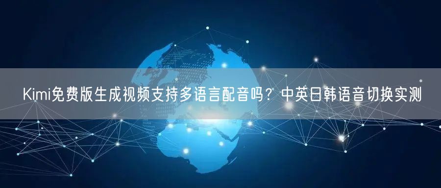 Kimi免费版生成视频支持多语言配音吗？