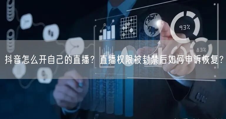 抖音怎么开自己的直播？直播权限被封禁后如何申诉恢复？