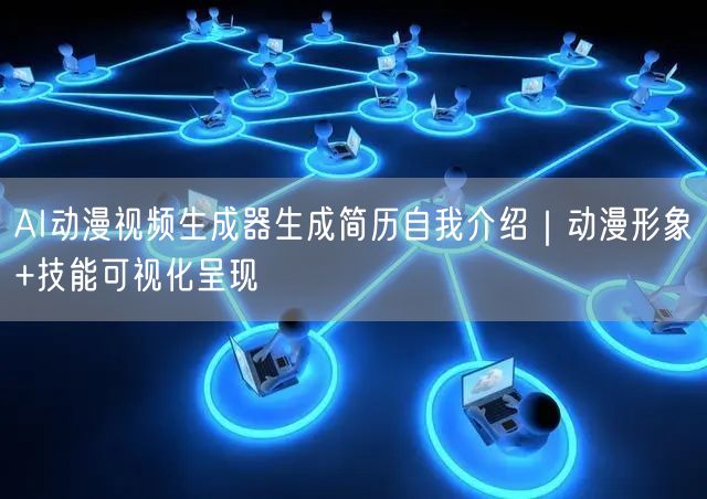 AI动漫视频生成器生成简历自我介绍｜动漫形象+技能可视化呈现