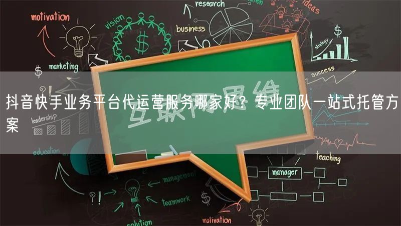 抖音快手业务平台代运营服务哪家好？专业团队一站式托管方案