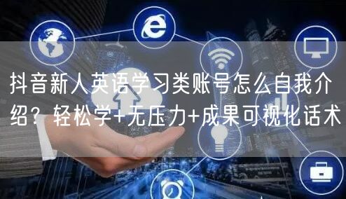 抖音新人英语学习类账号怎么自我介绍？轻松学+无压力+成果可视化话术