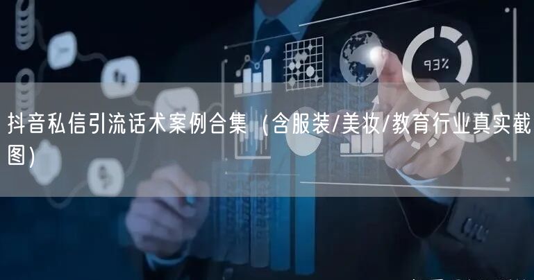 抖音私信引流话术案例合集（含服装/美妆/教育行业真实截图）